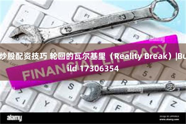 炒股配资技巧 轮回的瓦尔基里（Reality Break）|Build 17306354